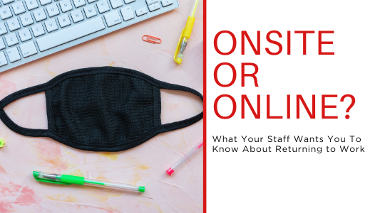 IMAGE: mask on desk with laptop and gel pens; TEXT: Onsite or Online?  What your Staff Wants You to Know about Returning to Work